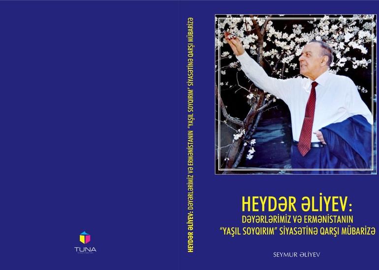 “Heydər Əliyev: Dəyərlərimiz və Ermənistanın “yaşıl soyqırım” siyasətinə qarşı mübarizə” kitabı çap edilib