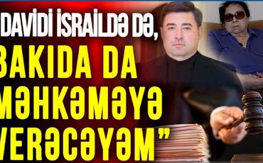 Novella Cəfəroğlu: “Davidi İsraildə də, Bakıda da məhkəməyə verəcəyəm”